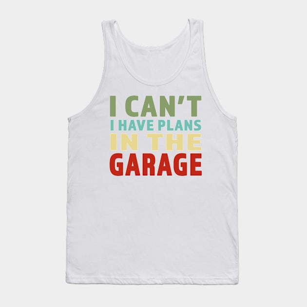 I Cant I Have Plans In The Garage - Great gift for Garage Person - Retro Color Lettering Design Tank Top by RKP'sTees